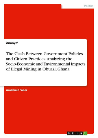 The Clash Between Government Policies and Citizen Practices. Analyzing the Socio-Economic and Environmental Impacts of Illegal Mining in Obuasi, Ghana
