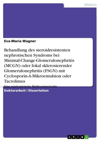 Behandlung des steroidresistenten nephrotischen Syndroms bei Minimal-Change-Glomerulonephritis (MCGN) oder fokal sklerosierender Glomerulonephritis (FSGN) mit Cyclosporin-A-Mikroemulsion oder Tacrolimus