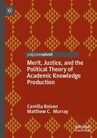Merit, Justice, and the Political Theory of Academic Knowledge Production