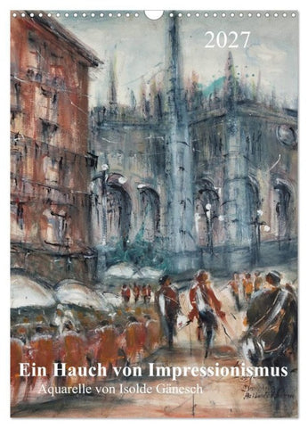 Ein Hauch von Impressionismus - Aquarelle von Isolde Gänesch (Wandkalender 2027 DIN A3 hoch), CALVENDO Monatskalender
