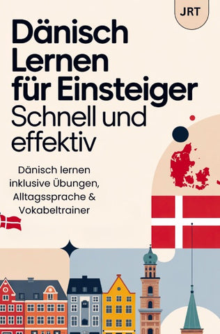Dänisch lernen für Einsteiger - Schnell und effektiv: Dänisch lernen inklusive Übungen, Alltagssprache & Vokabeltrainer
