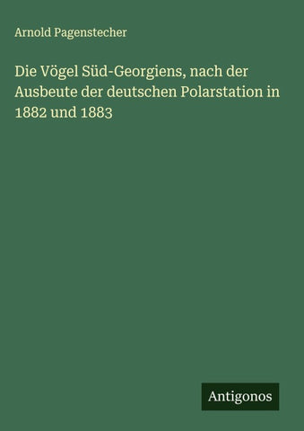 Die Vögel Süd-Georgiens, nach der Ausbeute der deutschen Polarstation in 1882 und 1883