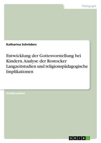Entwicklung der Gottesvorstellung bei Kindern. Analyse der Rostocker Langzeitstudien und religionspädagogische Implikationen