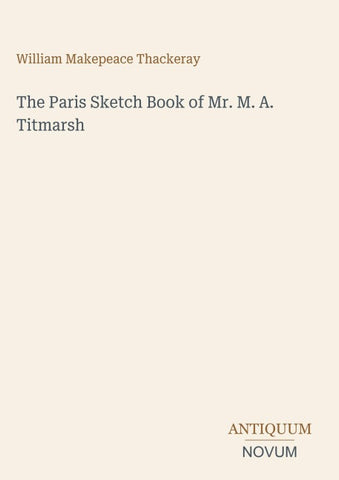 The Paris Sketch Book of Mr. M. A. Titmarsh