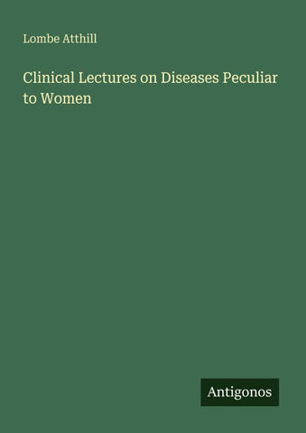 Clinical Lectures on Diseases Peculiar to Women