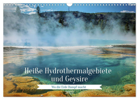Heiße Hydrothermalgebiete und Geysire (Wandkalender 2027 DIN A3 quer), CALVENDO Monatskalender