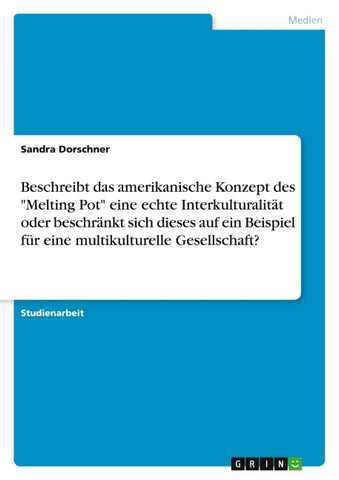 Beschreibt das amerikanische Konzept des "Melting Pot" eine echte Interkulturalität oder beschränkt sich dieses auf ein Beispiel für eine multikulturelle Gesellschaft?