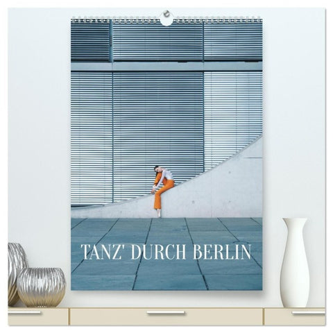 Tanz' durch Berlin (hochwertiger Premium Wandkalender 2027 DIN A2 hoch), Kunstdruck in Hochglanz