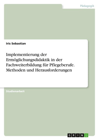 Implementierung der Ermöglichungsdidaktik in der Fachweiterbildung für Pflegeberufe. Methoden und Herausforderungen