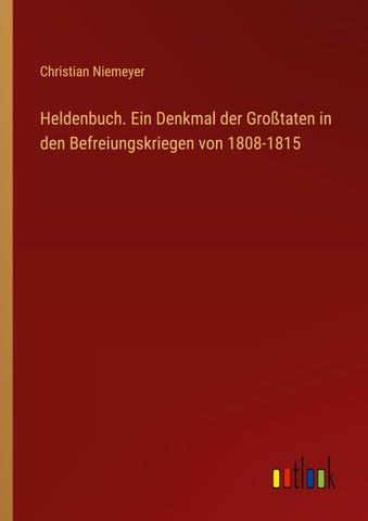 Heldenbuch. Ein Denkmal der Großtaten in den Befreiungskriegen von 1808-1815