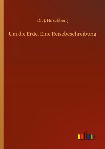 Um die Erde. Eine Reisebeschreibung