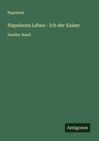 Napoleons Leben - Ich der Kaiser