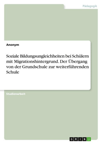 Soziale Bildungsungleichheiten bei Schülern mit Migrationshintergrund. Der Übergang von der Grundschule zur weiterführenden Schule
