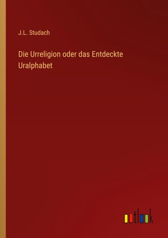Die Urreligion oder das Entdeckte Uralphabet