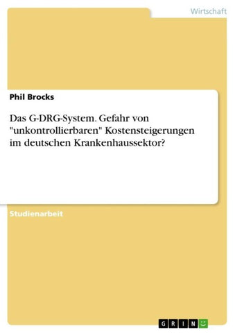 Das G-DRG-System. Gefahr von "unkontrollierbaren" Kostensteigerungen im deutschen Krankenhaussektor?