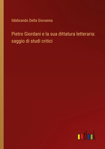 Pietro Giordani e la sua dittatura letteraria: saggio di studi critici