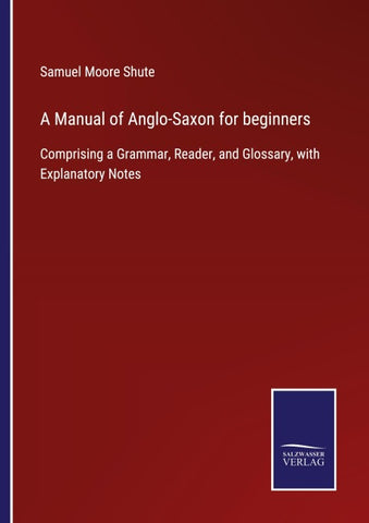 A Manual of Anglo-Saxon for beginners