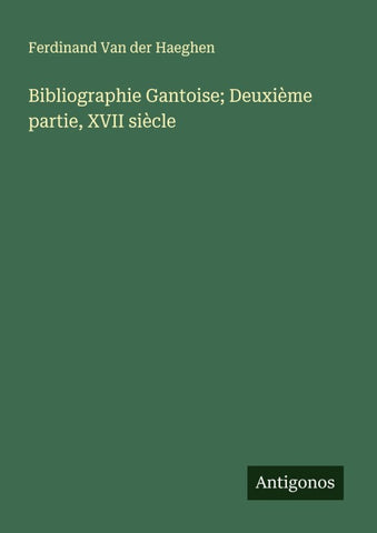 Bibliographie Gantoise; Deuxième partie, XVII siècle