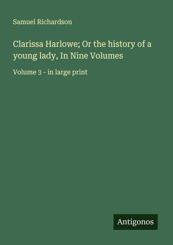 Clarissa Harlowe; Or the history of a young lady, In Nine Volumes