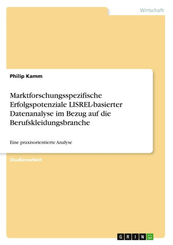 Marktforschungsspezifische Erfolgspotenziale LISREL-basierter Datenanalyse im Bezug auf die Berufskleidungsbranche