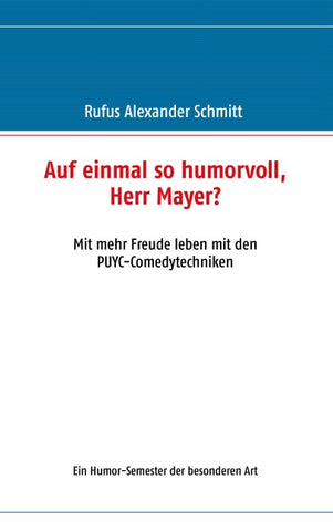 Auf einmal so humorvoll, Herr Mayer? Mit mehr Freude leben mit den PUYC-Comedytechniken