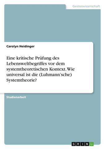 Eine kritische Prüfung des Lebensweltbegriffes vor dem systemtheoretischen Kontext. Wie universal ist die (Luhmann'sche) Systemtheorie?