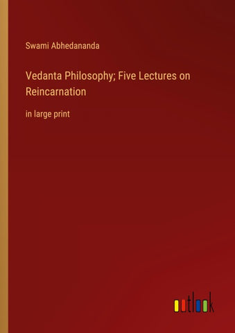 Vedanta Philosophy; Five Lectures on Reincarnation