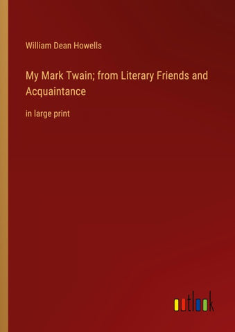 My Mark Twain; from Literary Friends and Acquaintance