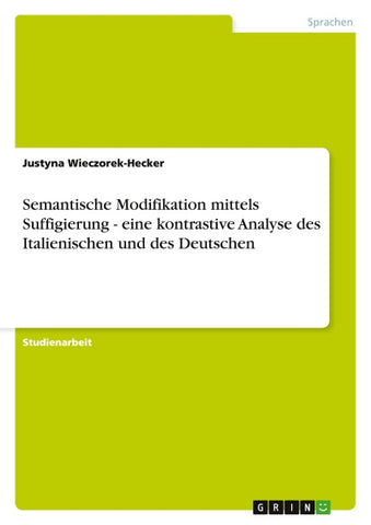 Semantische Modifikation mittels Suffigierung - eine kontrastive Analyse des Italienischen und des Deutschen