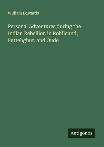 Personal Adventures during the Indian Rebellion in Rohilcund, Futtehghur, and Oude