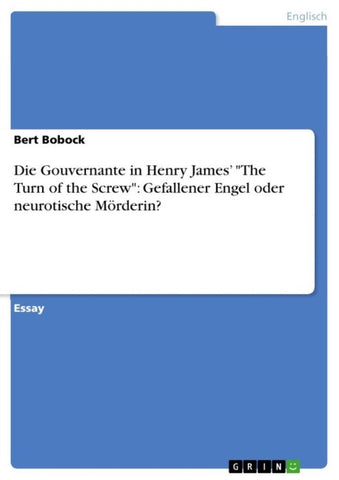 Die Gouvernante in Henry James' "The Turn of the Screw": Gefallener Engel oder neurotische Mörderin?
