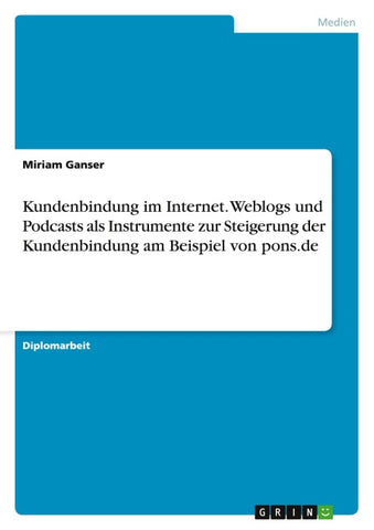 Kundenbindung im Internet. Weblogs und Podcasts als Instrumente zur Steigerung der Kundenbindung am Beispiel von pons.de