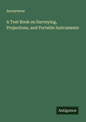 A Text Book on Surveying, Projections, and Portable Instruments