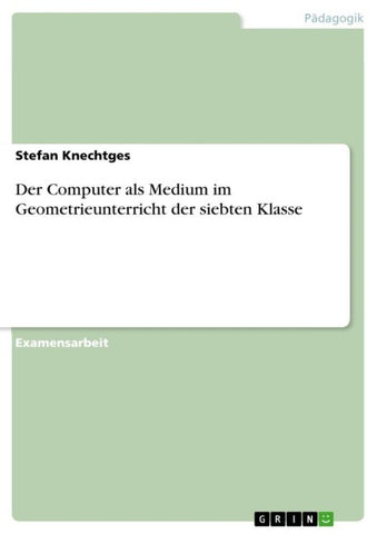 Der Computer als Medium im Geometrieunterricht der siebten Klasse