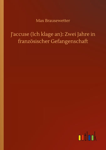 J'accuse (Ich klage an): Zwei Jahre in französischer Gefangenschaft