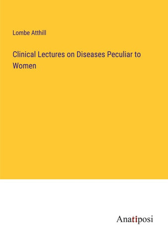 Clinical Lectures on Diseases Peculiar to Women