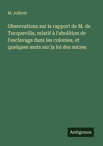 Observations sur le rapport de M. de Tocqueville, relatif à l'abolition de l'esclavage dans les colonies, et quelques mots sur la loi des sucres