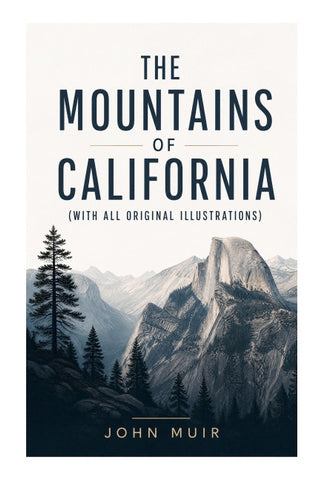 The Mountains of California (With All Original Illustrations)