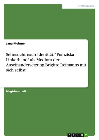 Sehnsucht nach Identität. "Franziska Linkerhand" als Medium der Auseinandersetzung Brigitte Reimanns mit sich selbst