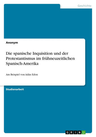 Die spanische Inquisition und der Protestantismus im frühneuzeitlichen Spanisch-Amerika