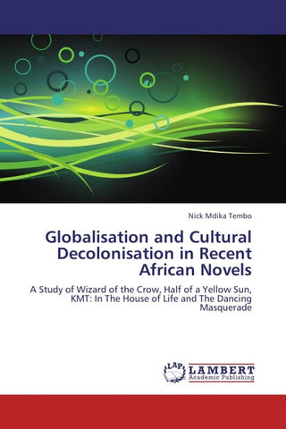 Globalisation and Cultural Decolonisation in Recent African Novels