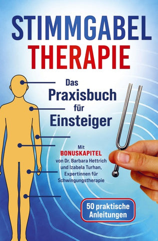 Stimmgabel Therapie Das Praxisbuch für Einsteiger - 50 praktische Anleitungen zur Anwendung
