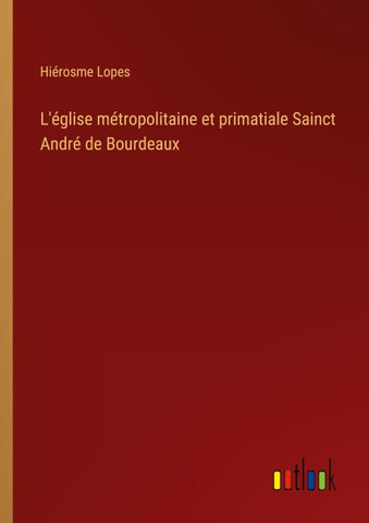 L'église métropolitaine et primatiale Sainct André de Bourdeaux