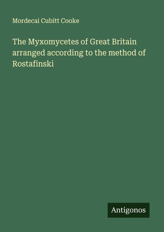 The Myxomycetes of Great Britain arranged according to the method of Rostafinski