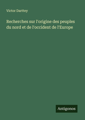 Recherches sur l'origine des peuples du nord et de l'occident de l'Europe