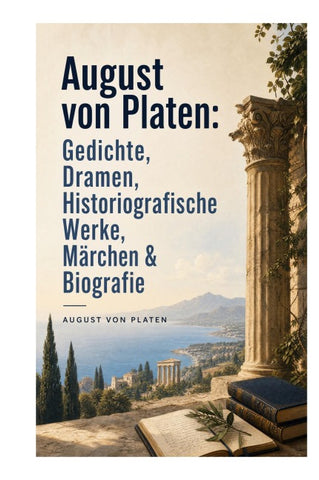 August von Platen: Gedichte, Dramen, Historiografische Werke, Märchen & Biografie