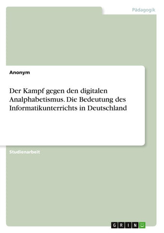 Der Kampf gegen den digitalen Analphabetismus. Die Bedeutung des Informatikunterrichts in Deutschland