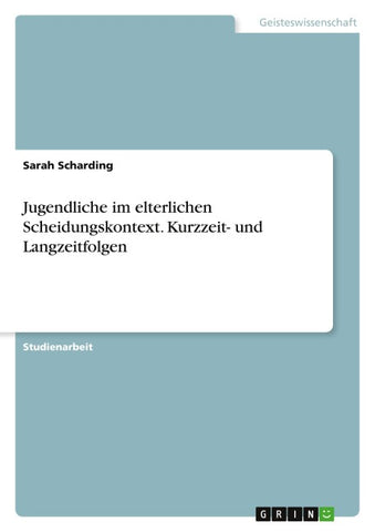 Jugendliche im elterlichen Scheidungskontext. Kurzzeit- und Langzeitfolgen