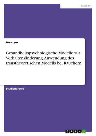 Gesundheitspsychologische Modelle zur Verhaltensänderung. Anwendung des transtheoretischen Modells bei Rauchern