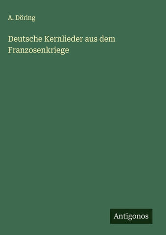 Deutsche Kernlieder aus dem Franzosenkriege